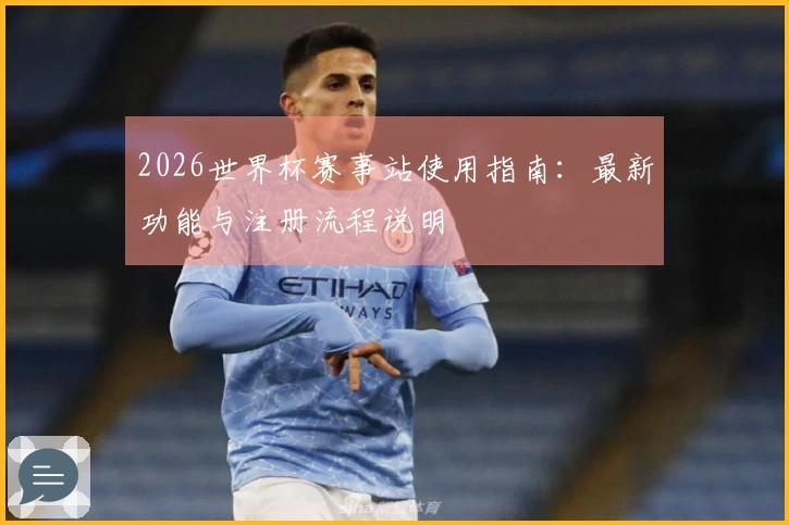 2026世界杯赛事站使用指南：最新功能与注册流程说明