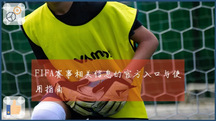 FIFA赛事相关信息的官方入口与使用指南